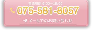 営業時間9:00～18:00　TEL:075-581-8057　メールでのお問い合わせはこちらから