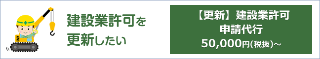 建設業許可を更新したい：【更新】建設業許可申請代行 50,000円(税抜)～